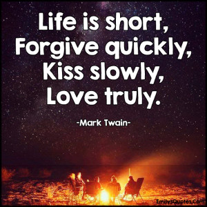 EmilysQuotes.Com-life-short-forgive-quickly-kiss-slowly-love-truly-inspirational-advice-positive-Mark-Twain