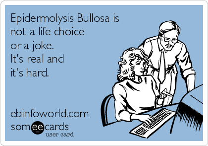 Epidermolysis Bullosa is not a Life Choice. It's Real & it's Hard.