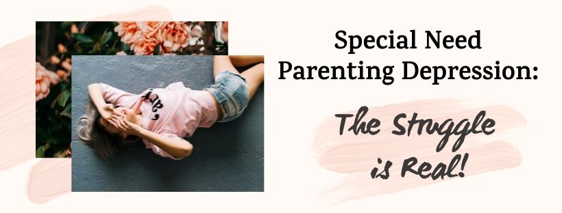 Special Need Parenting Depression: The Struggle is Real